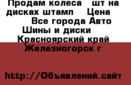 Продам колеса 4 шт на дисках штамп. › Цена ­ 4 000 - Все города Авто » Шины и диски   . Красноярский край,Железногорск г.